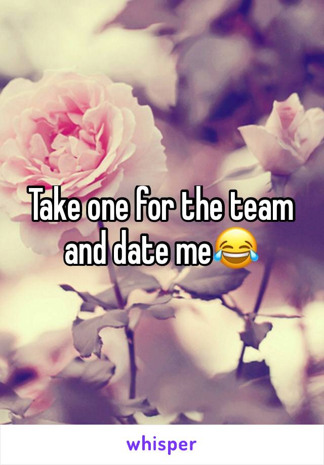 Take one for the team and date me😂