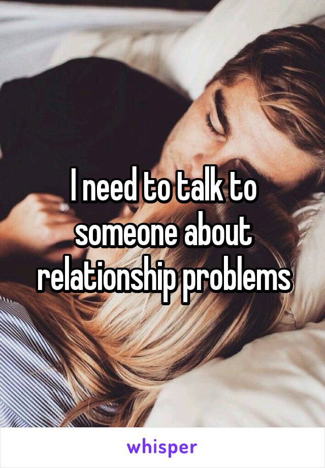 I need to talk to someone about relationship problems