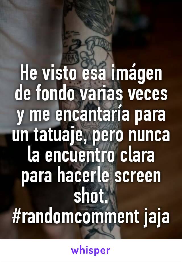 He visto esa imágen de fondo varias veces y me encantaría para un tatuaje, pero nunca la encuentro clara para hacerle screen shot.
#randomcomment jaja