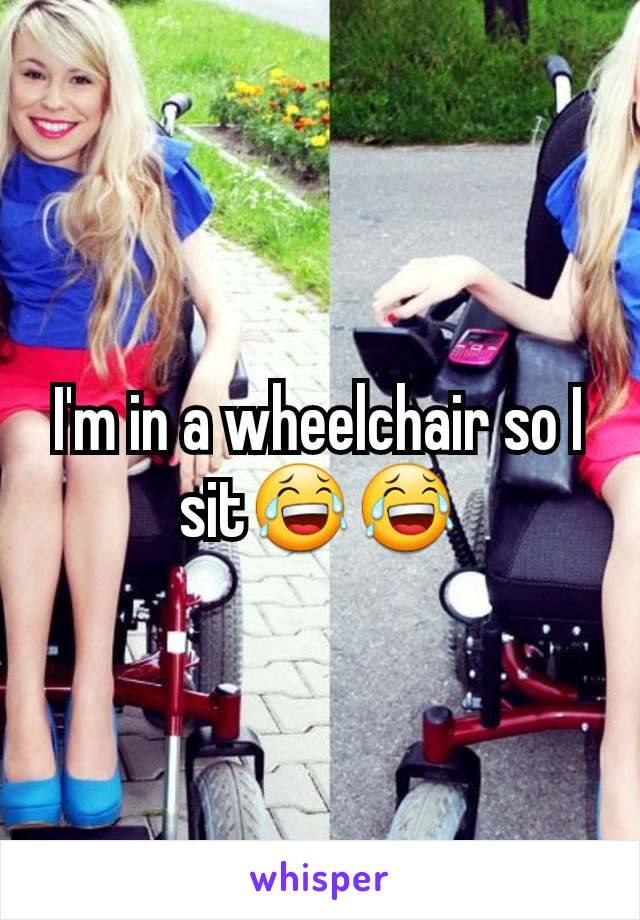 I'm in a wheelchair so I sit😂😂