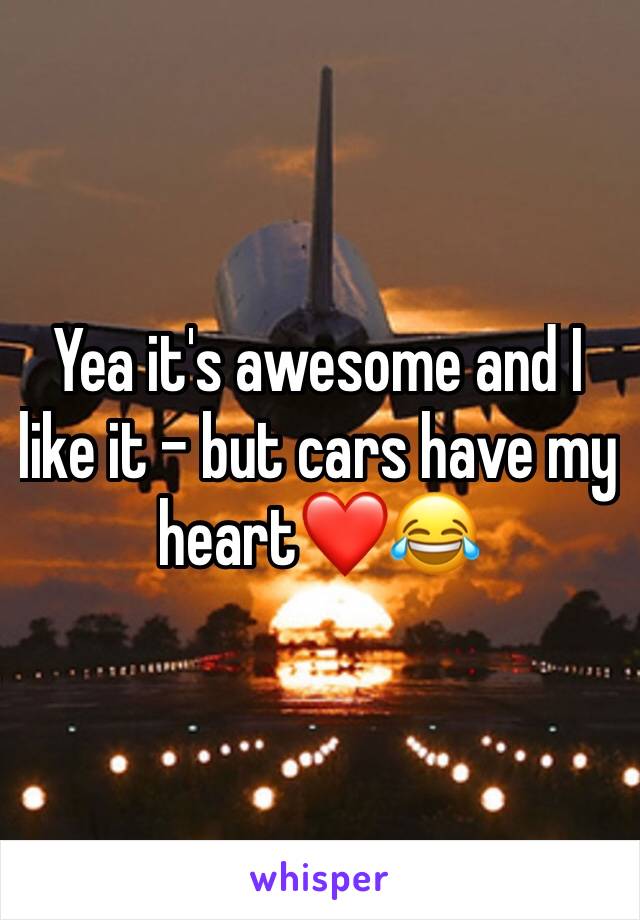 Yea it's awesome and I like it - but cars have my heart❤️😂