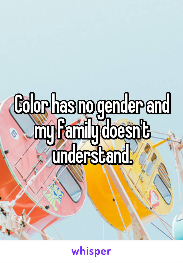 Color has no gender and my family doesn't understand.