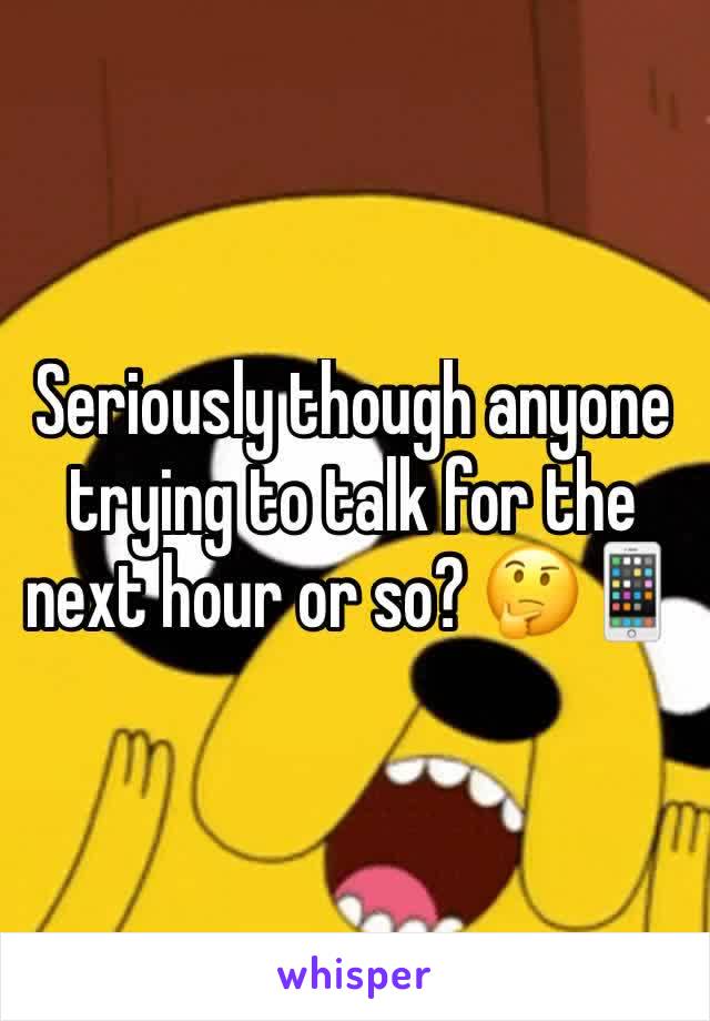 Seriously though anyone trying to talk for the next hour or so? 🤔📱 