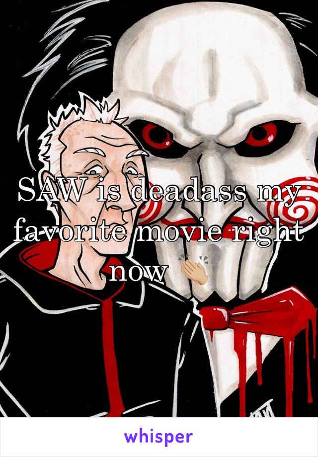 SAW is deadass my favorite movie right now 👏🏼