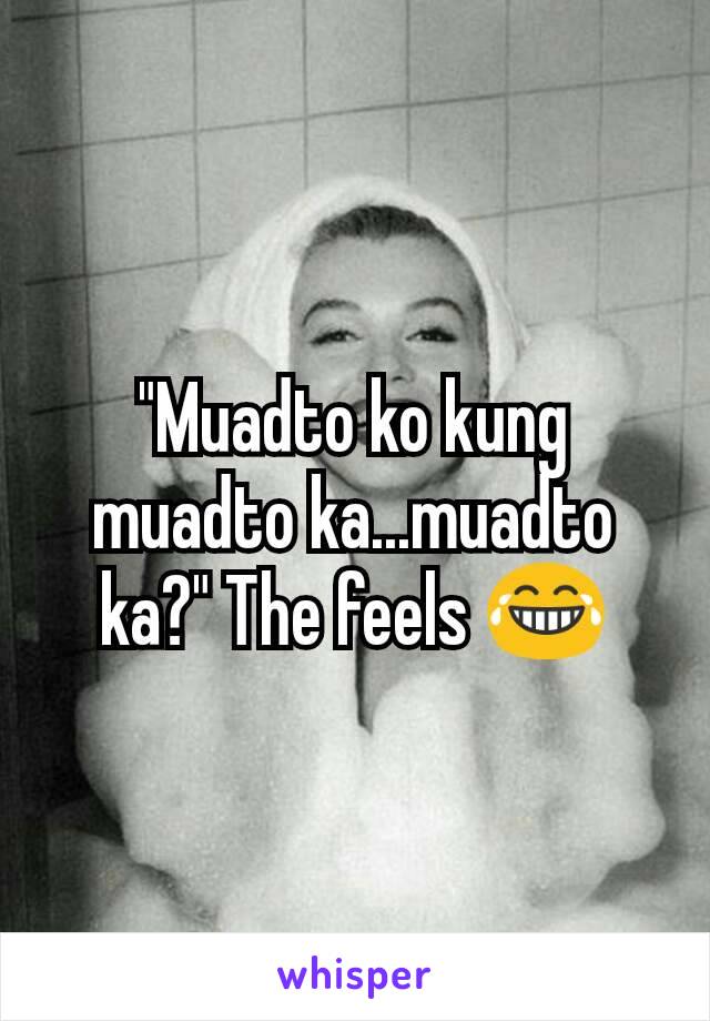 "Muadto ko kung muadto ka...muadto ka?" The feels 😂