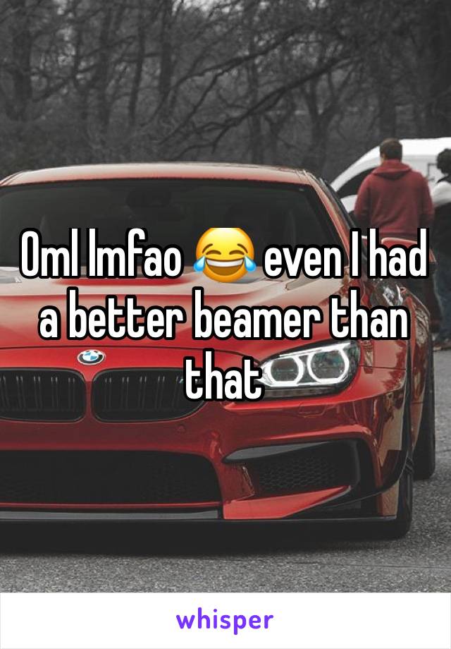 Oml lmfao 😂 even I had a better beamer than that 