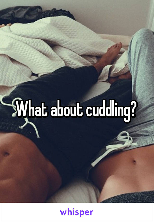 What about cuddling? 