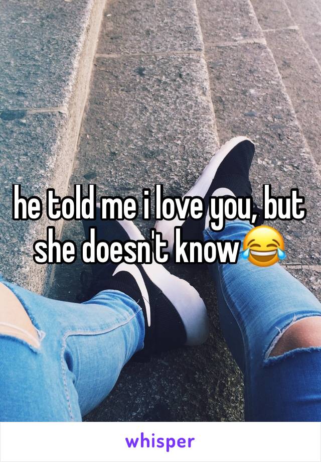 he told me i love you, but she doesn't know😂