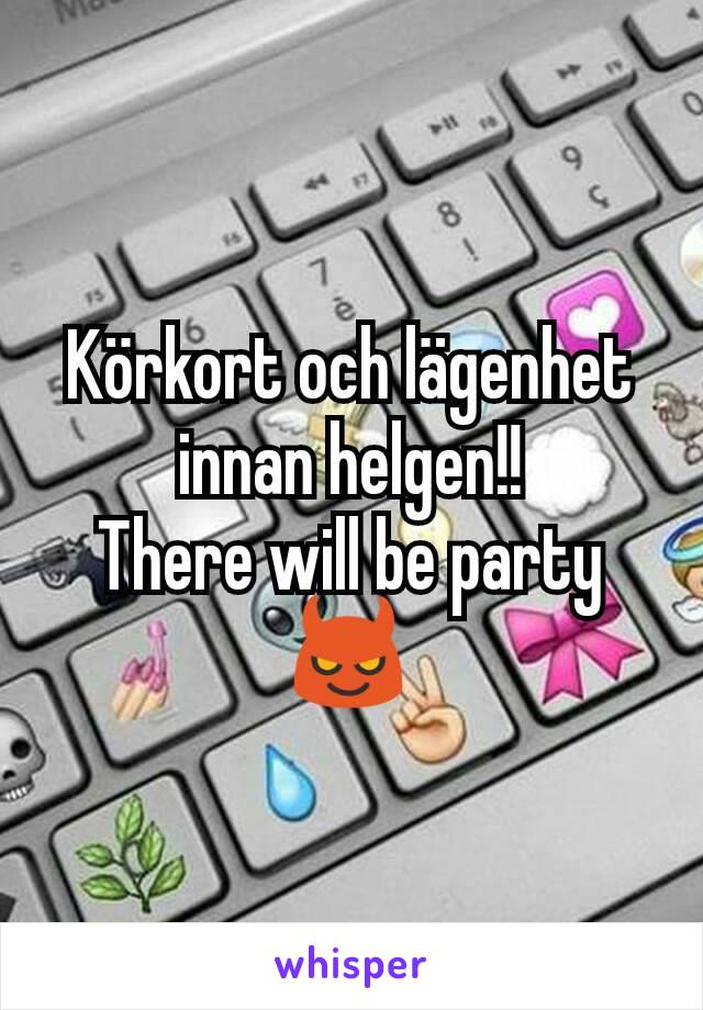 Körkort och lägenhet innan helgen!!
There will be party 😈