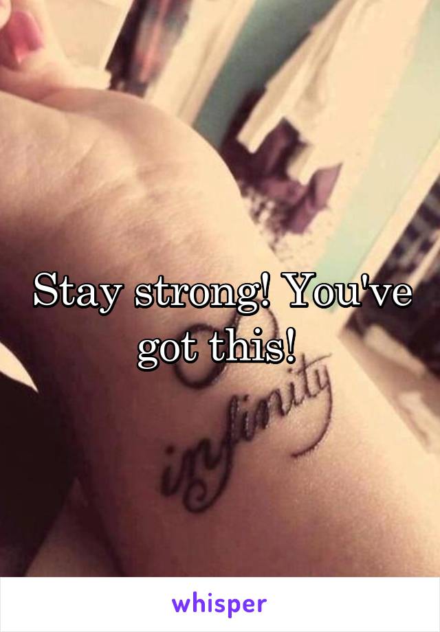 Stay strong! You've got this! 