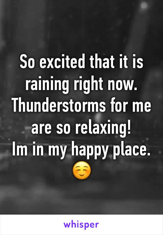 So excited that it is raining right now. 
Thunderstorms for me are so relaxing!
Im in my happy place. ☺️