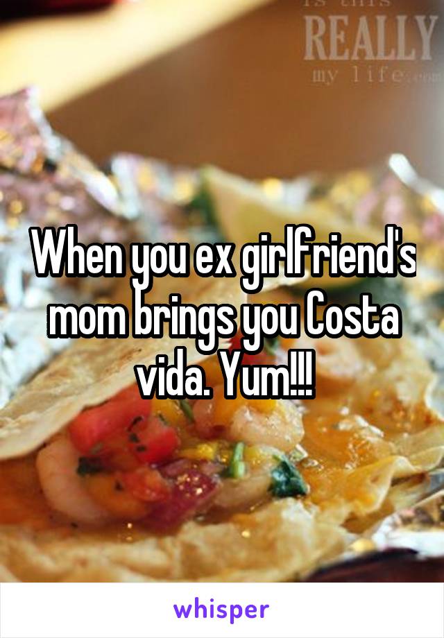 When you ex girlfriend's mom brings you Costa vida. Yum!!!