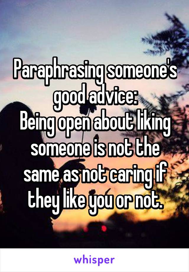 Paraphrasing someone's good advice:
Being open about liking someone is not the same as not caring if they like you or not.