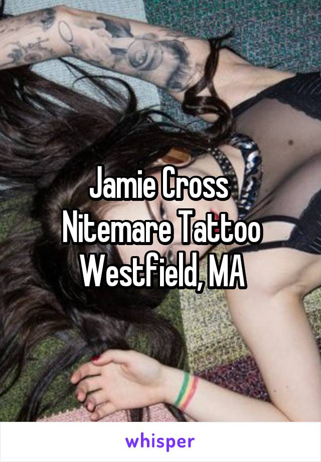 Jamie Cross 
Nitemare Tattoo
Westfield, MA