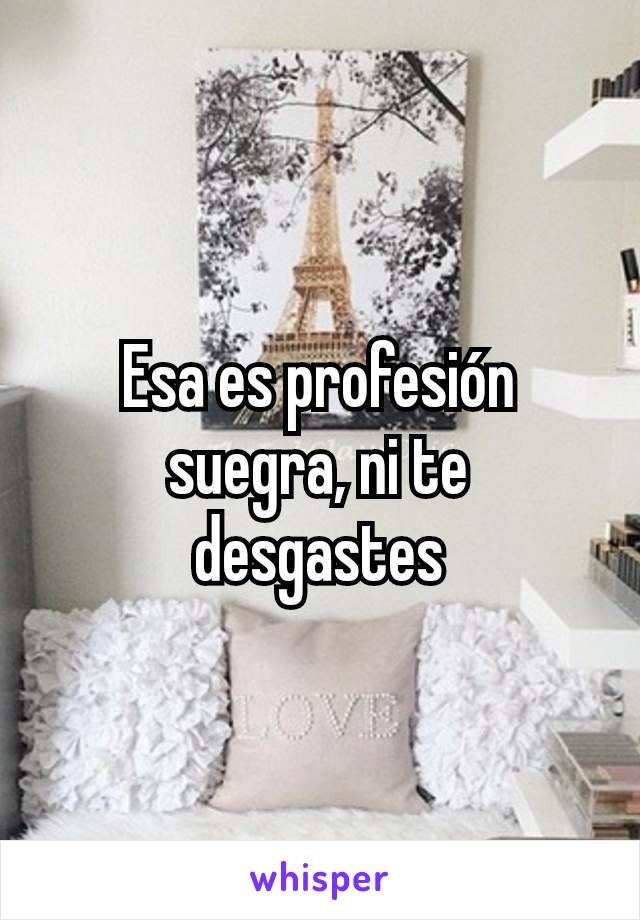 Esa es profesión suegra, ni te desgastes