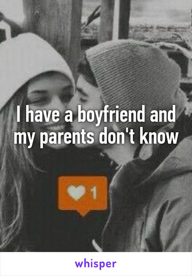 I have a boyfriend and my parents don't know 