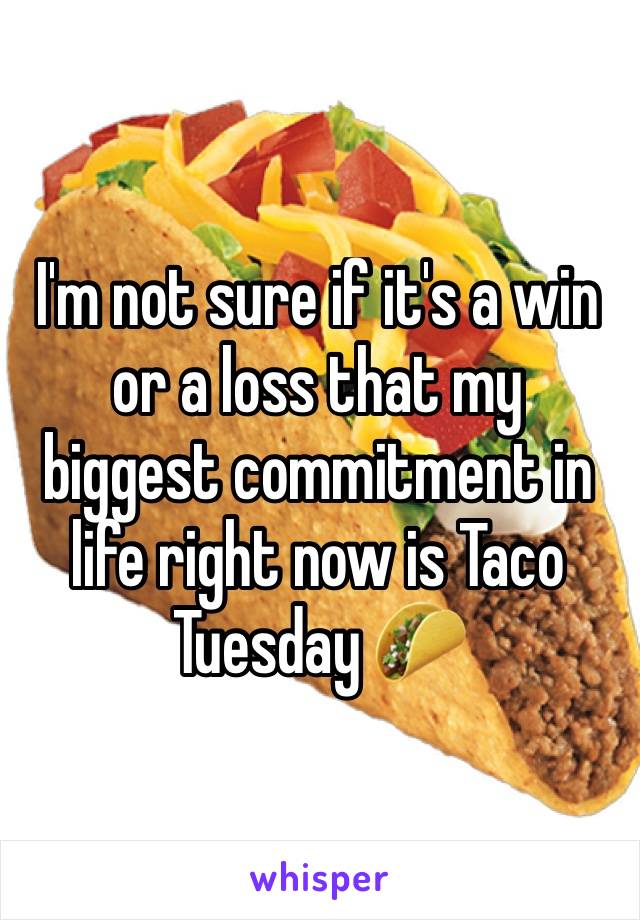 I'm not sure if it's a win or a loss that my biggest commitment in life right now is Taco Tuesday 🌮