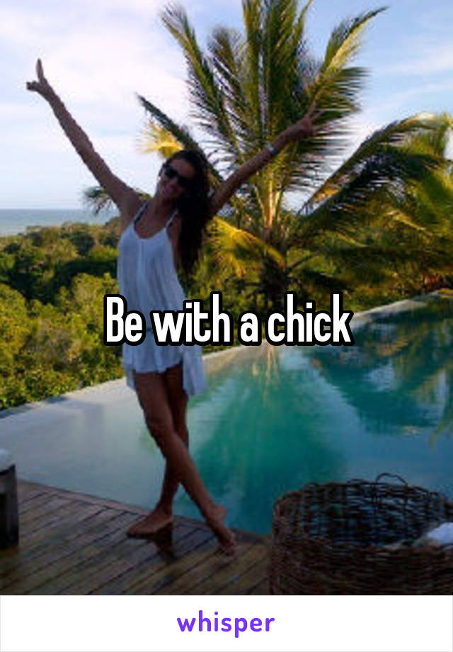 Be with a chick