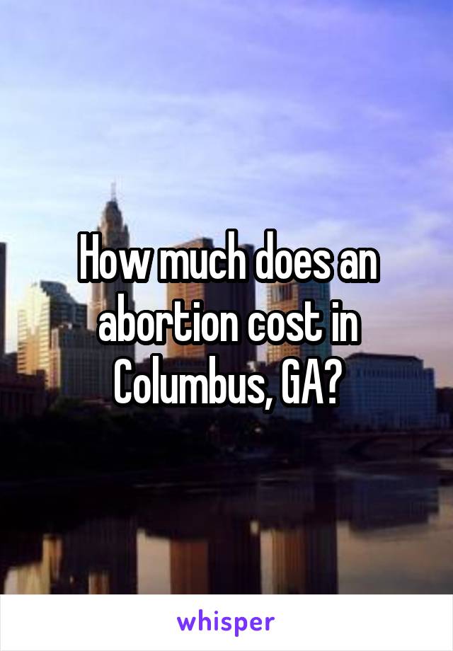 How much does an abortion cost in Columbus, GA?