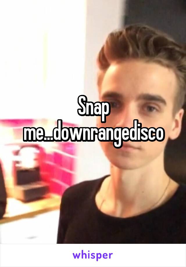 Snap me...downrangedisco
