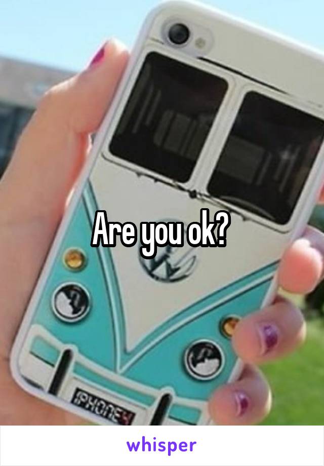 Are you ok? 