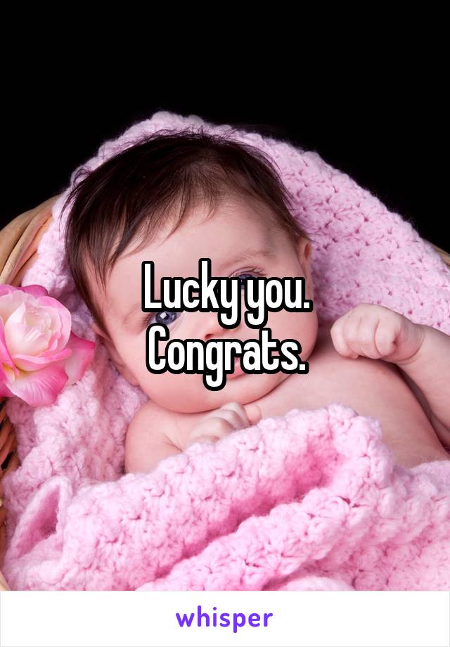 Lucky you.
Congrats.