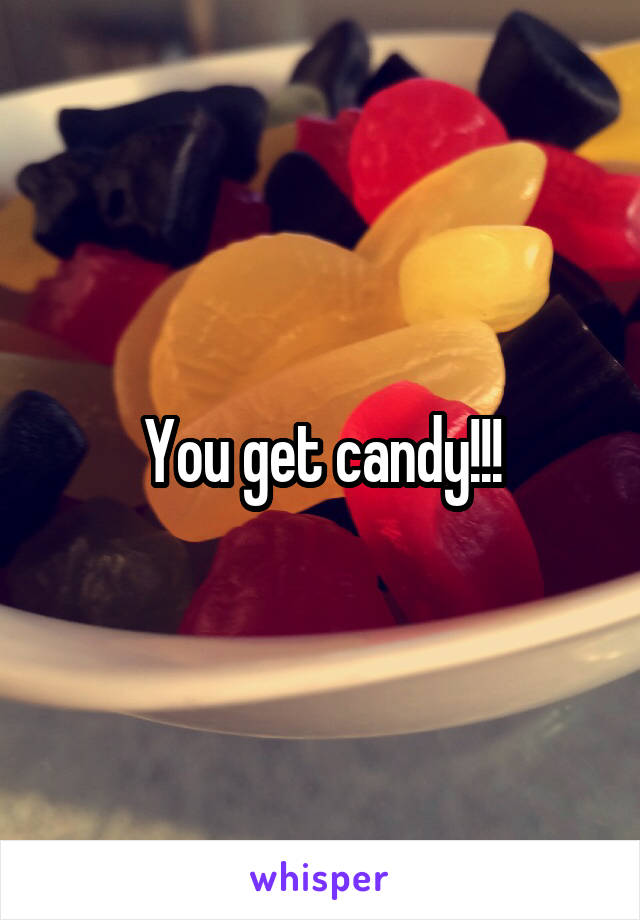 You get candy!!!