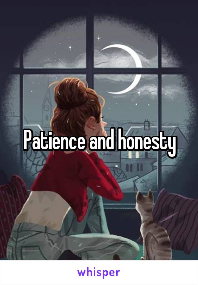 Patience and honesty