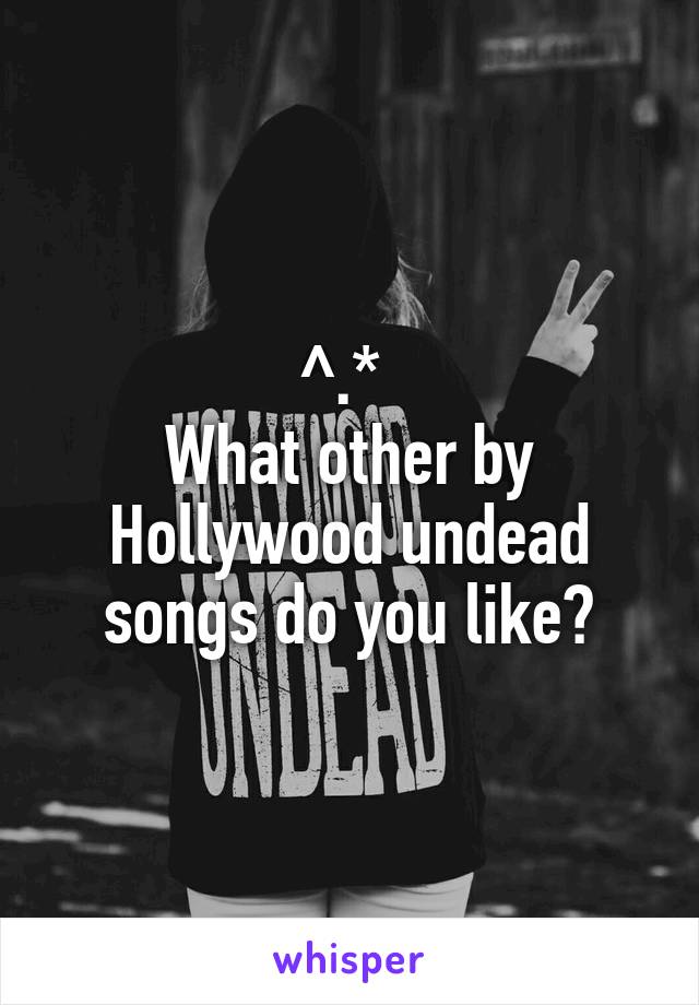 ^.* 
What other by Hollywood undead songs do you like?