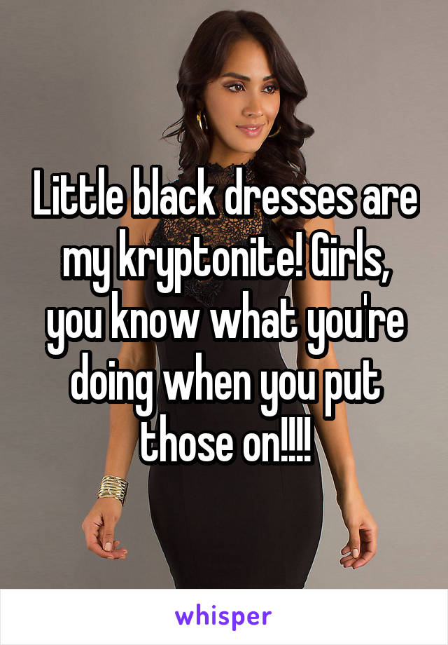 Little black dresses are my kryptonite! Girls, you know what you're doing when you put those on!!!!