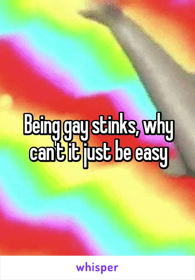 Being gay stinks, why can't it just be easy