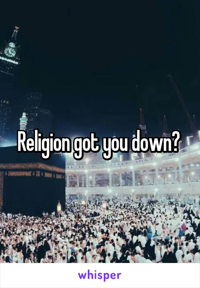 Religion got you down? 