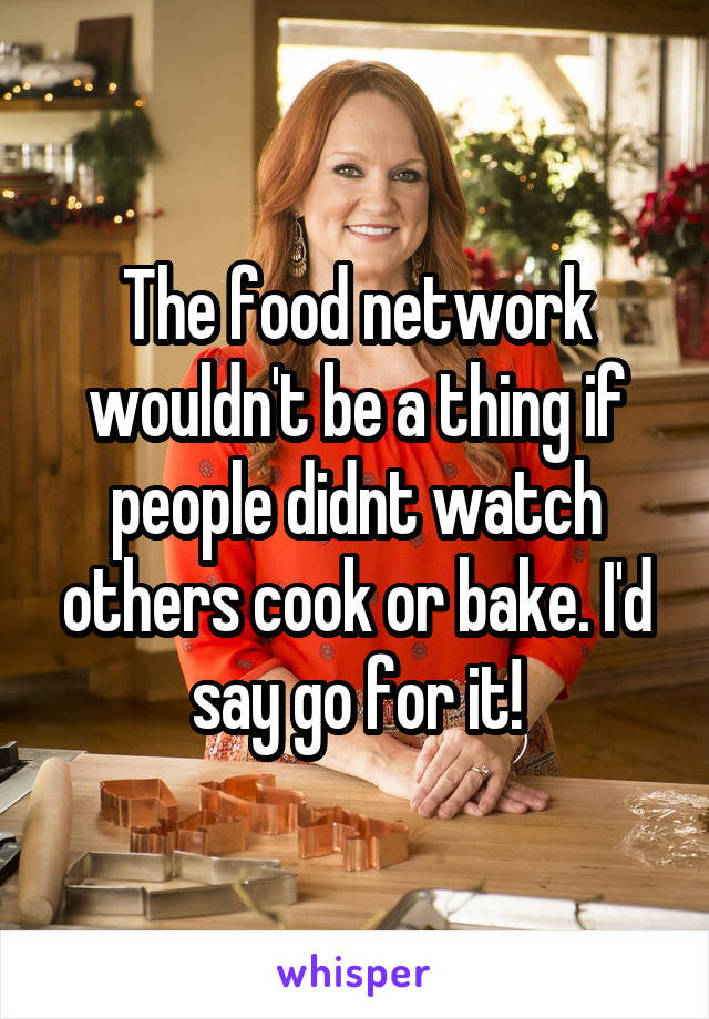 The food network wouldn't be a thing if people didnt watch others cook or bake. I'd say go for it!