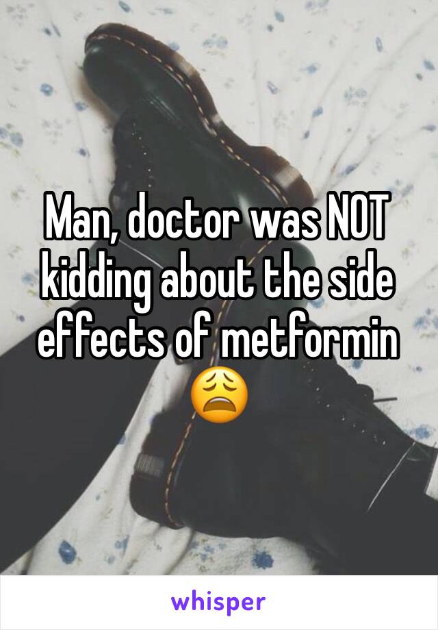 Man, doctor was NOT kidding about the side effects of metformin 😩