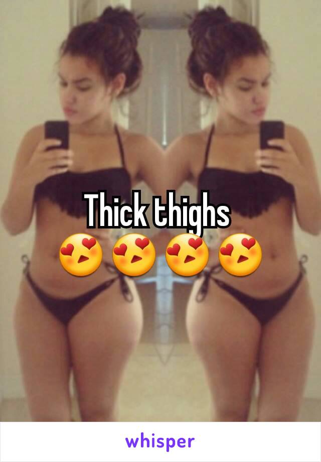 Thick thighs 
😍😍😍😍