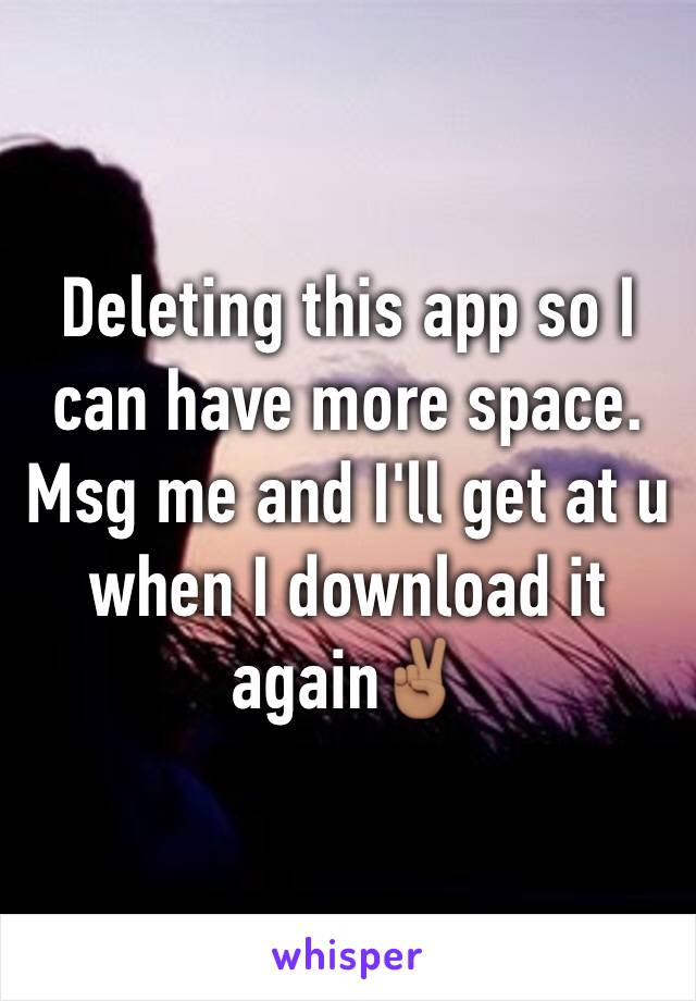 Deleting this app so I can have more space. Msg me and I'll get at u when I download it again✌🏽