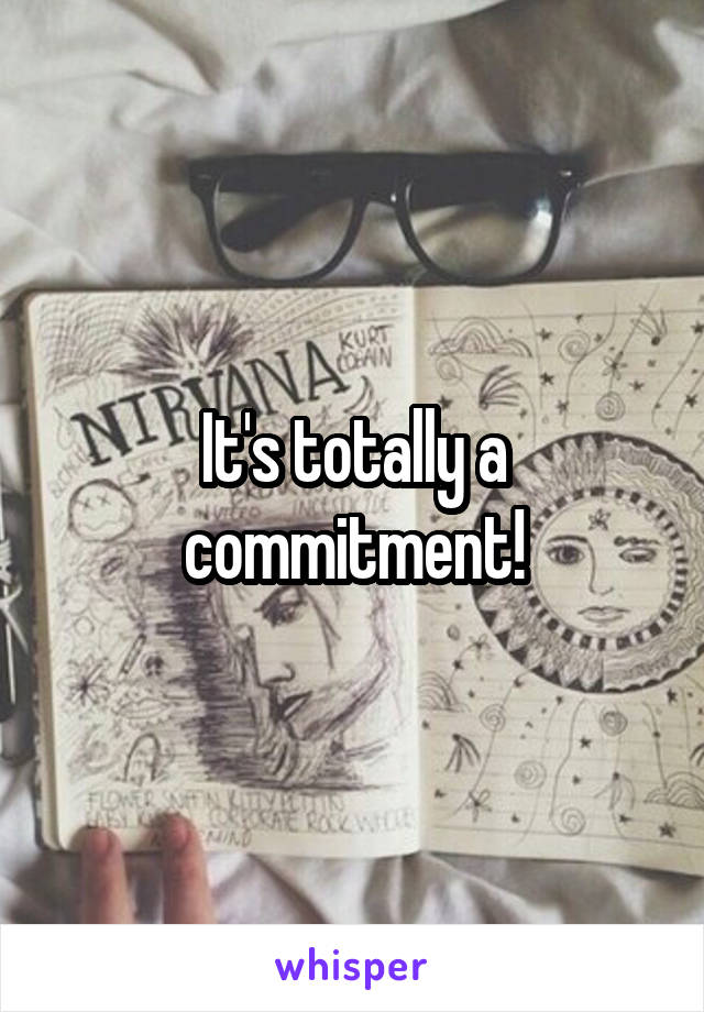 It's totally a commitment!