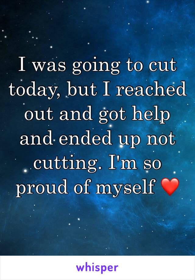 I was going to cut today, but I reached out and got help and ended up not cutting. I'm so proud of myself ❤