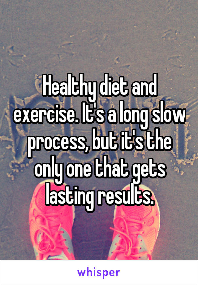 Healthy diet and exercise. It's a long slow process, but it's the only one that gets lasting results.