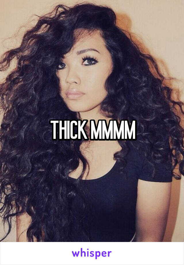 THICK MMMM