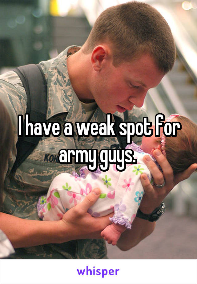 I have a weak spot for army guys. 