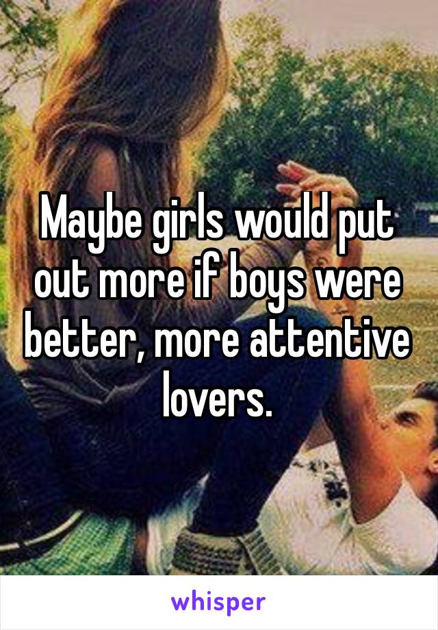 ‪Maybe girls would put out more if boys were better, more attentive lovers.‬