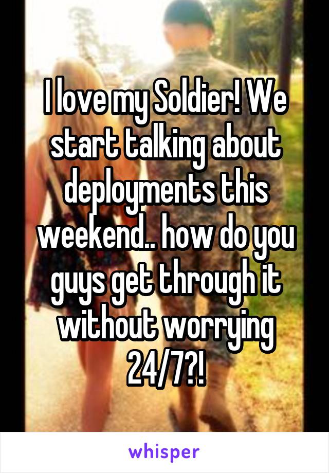 I love my Soldier! We start talking about deployments this weekend.. how do you guys get through it without worrying 24/7?!