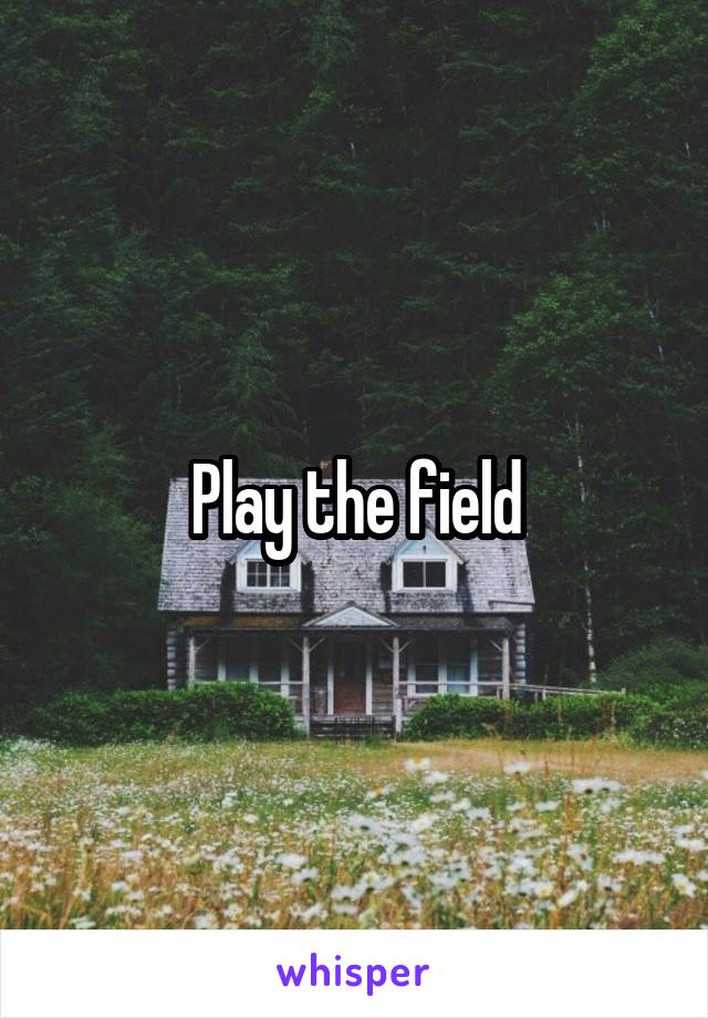 Play the field