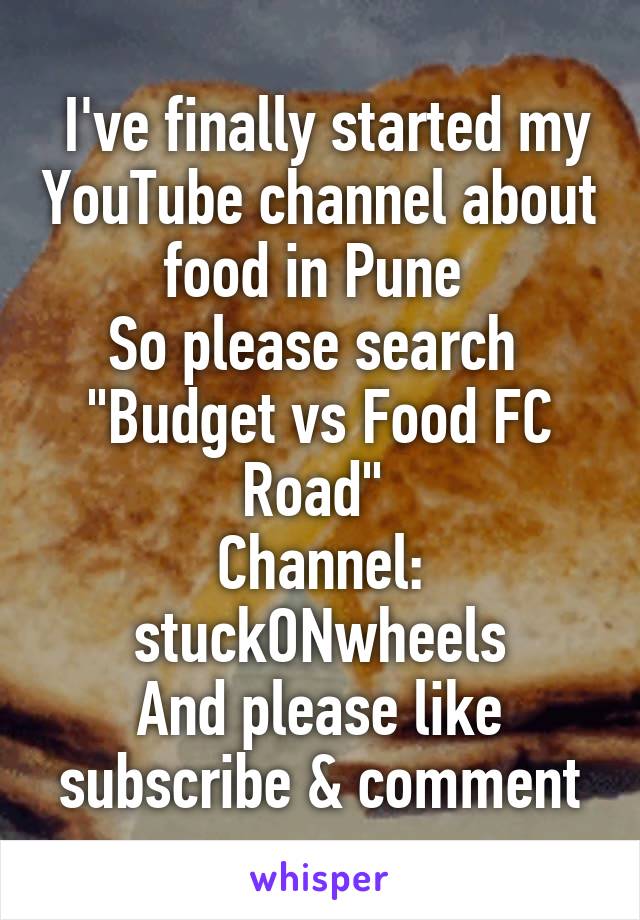  I've finally started my YouTube channel about food in Pune 
So please search 
"Budget vs Food FC Road" 
Channel: stuckONwheels
And please like subscribe & comment