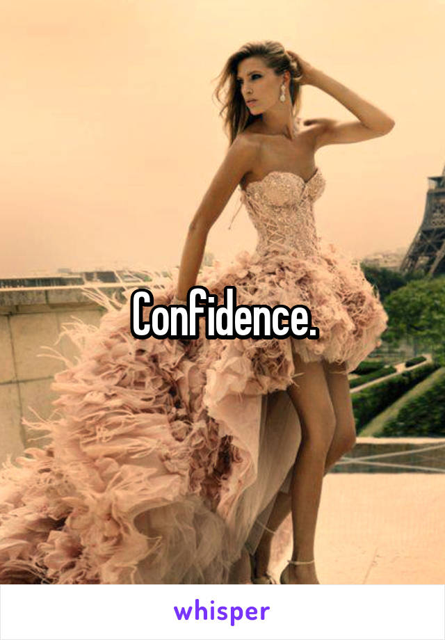 Confidence.