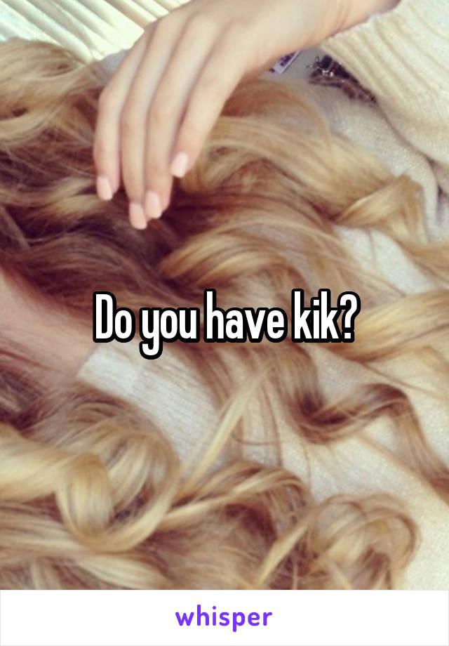 Do you have kik?