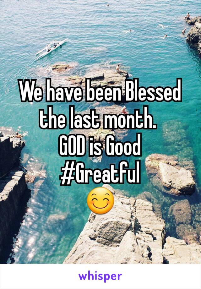 We have been Blessed the last month. 
GOD is Good
#Greatful
😊