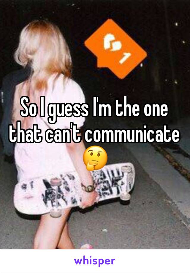 So I guess I'm the one that can't communicate 🤔