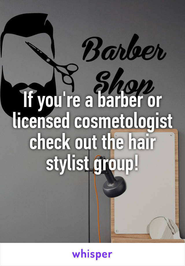 If you're a barber or licensed cosmetologist check out the hair stylist group!